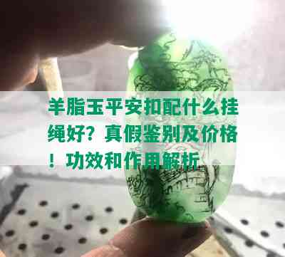 羊脂玉平安扣配什么挂绳好？真假鉴别及价格！功效和作用解析