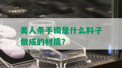 美人条手镯是什么料子做成的材质？