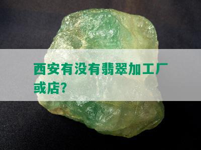 西安有没有翡翠加工厂或店？