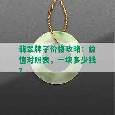 翡翠牌子价格攻略：价值对照表，一块多少钱？