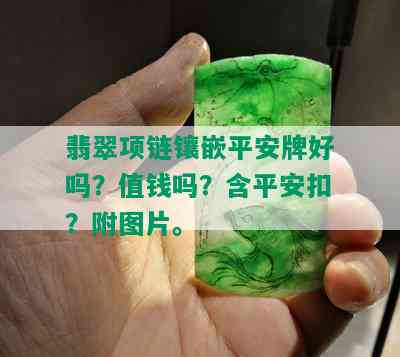 翡翠项链镶嵌平安牌好吗？值钱吗？含平安扣？附图片。