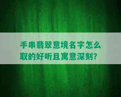 手串翡翠意境名字怎么取的好听且寓意深刻？