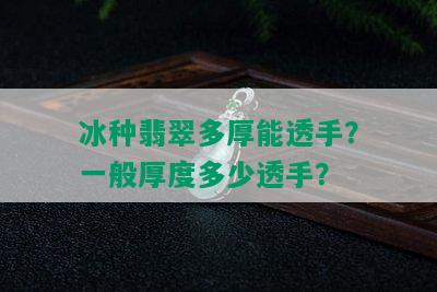 冰种翡翠多厚能透手？一般厚度多少透手？