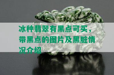 冰种翡翠有黑点可买，带黑点的图片及黑脏情况介绍