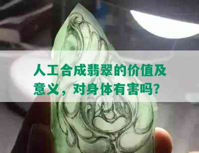 人工合成翡翠的价值及意义，对身体有害吗？