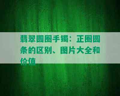 翡翠圆圈手镯：正圈圆条的区别、图片大全和价值