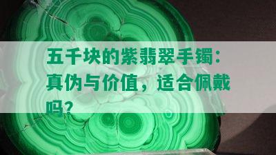 五千块的紫翡翠手镯：真伪与价值，适合佩戴吗？