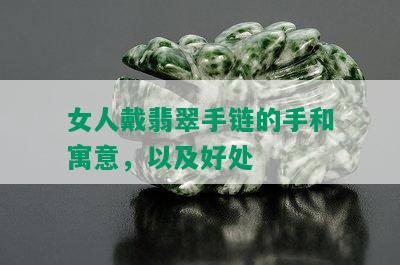 女人戴翡翠手链的手和寓意，以及好处