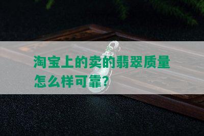 淘宝上的卖的翡翠质量怎么样可靠？