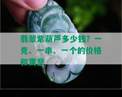 翡翠紫葫芦多少钱？一克、一串、一个的价格和寓意