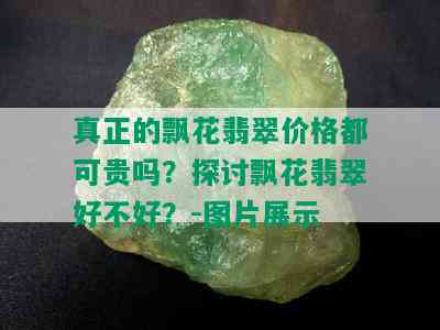 真正的飘花翡翠价格都可贵吗？探讨飘花翡翠好不好？-图片展示