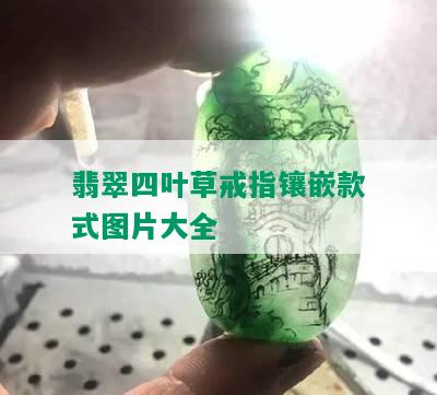 翡翠四叶草戒指镶嵌款式图片大全