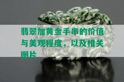 翡翠加黄金手串的价值与美观程度，以及相关图片