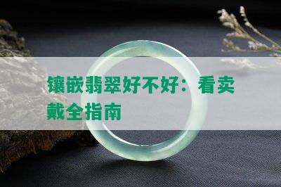 镶嵌翡翠好不好：看卖戴全指南