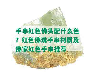 手串红色佛头配什么色？红色佛珠手串材质及佛家红色手串推荐