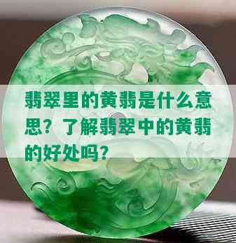 翡翠里的黄翡是什么意思？了解翡翠中的黄翡的好处吗？