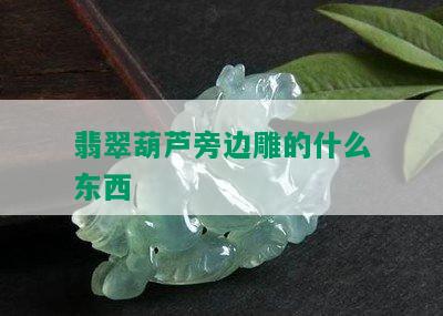 翡翠葫芦旁边雕的什么东西