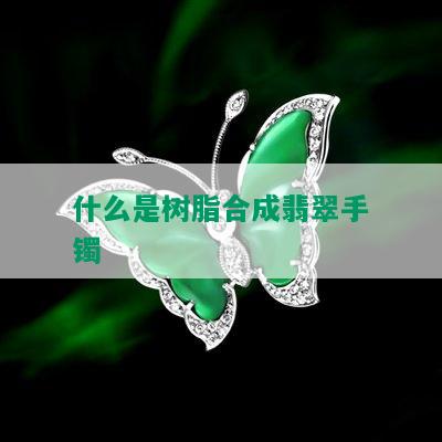 什么是树脂合成翡翠手镯