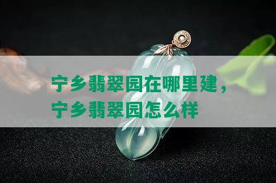 宁乡翡翠园在哪里建，宁乡翡翠园怎么样