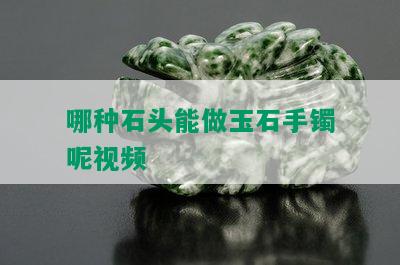 哪种石头能做玉石手镯呢视频