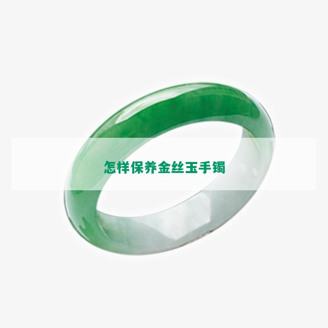 怎样保养金丝玉手镯