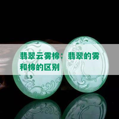 翡翠云雾棉：翡翠的雾和棉的区别