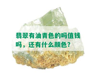 翡翠有油青色的吗值钱吗，还有什么颜色？