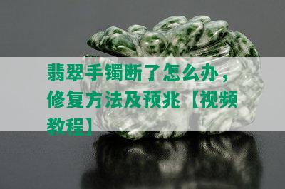 翡翠手镯断了怎么办，修复方法及预兆【视频教程】