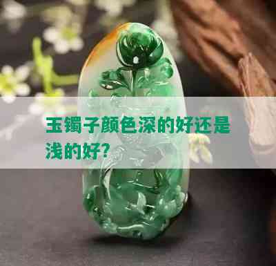 玉镯子颜色深的好还是浅的好?