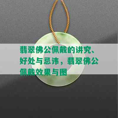 翡翠佛公佩戴的讲究、好处与忌讳，翡翠佛公佩戴效果与图