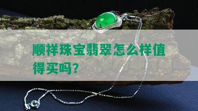 顺祥珠宝翡翠怎么样值得买吗？