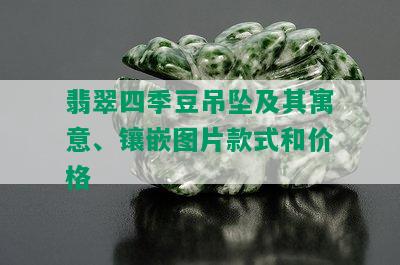 翡翠四季豆吊坠及其寓意、镶嵌图片款式和价格