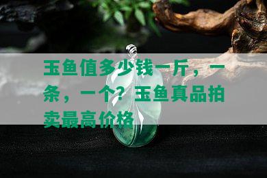 玉鱼值多少钱一斤，一条，一个？玉鱼真品拍卖更高价格