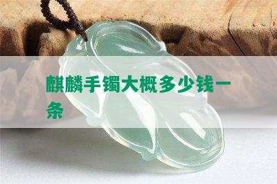 麒麟手镯大概多少钱一条