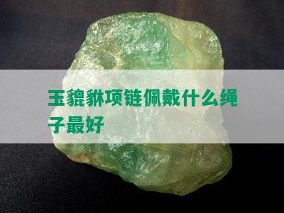 玉貔貅项链佩戴什么绳子更好