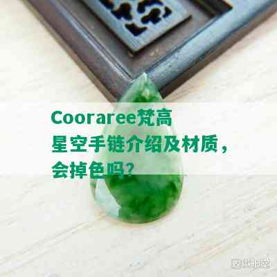 Cooraree梵高星空手链介绍及材质，会掉色吗？