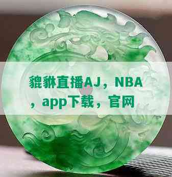 貔貅直播AJ，NBA，app下载，官网