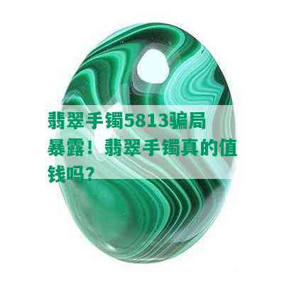 翡翠手镯5813骗局暴露！翡翠手镯真的值钱吗？