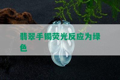 翡翠手镯荧光反应为绿色