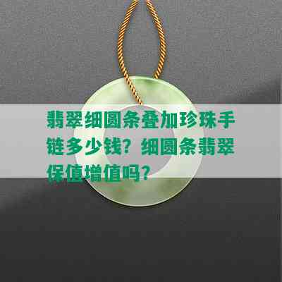 翡翠细圆条叠加珍珠手链多少钱？细圆条翡翠保值增值吗？