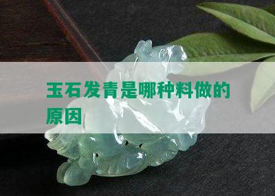 玉石发青是哪种料做的原因