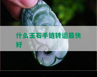 什么玉石手链转运最快好