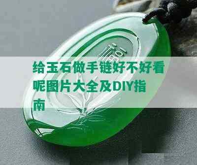 给玉石做手链好不好看呢图片大全及DIY指南