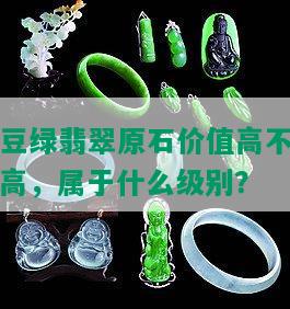 豆绿翡翠原石价值高不高，属于什么级别？