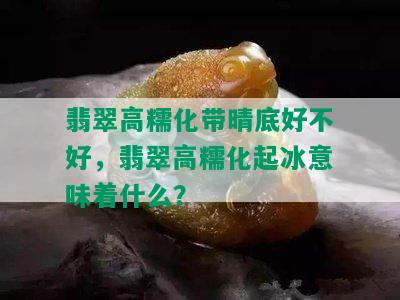 翡翠高糯化带晴底好不好，翡翠高糯化起冰意味着什么？