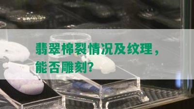 翡翠棉裂情况及纹理，能否雕刻？