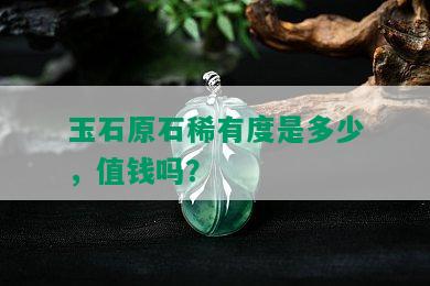 玉石原石稀有度是多少，值钱吗？