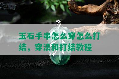 玉石手串怎么穿怎么打结，穿法和打结教程