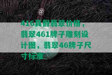 416真假翡翠价格，翡翠461牌子雕刻设计图，翡翠46牌子尺寸标准