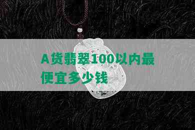 A货翡翠100以内更便宜多少钱